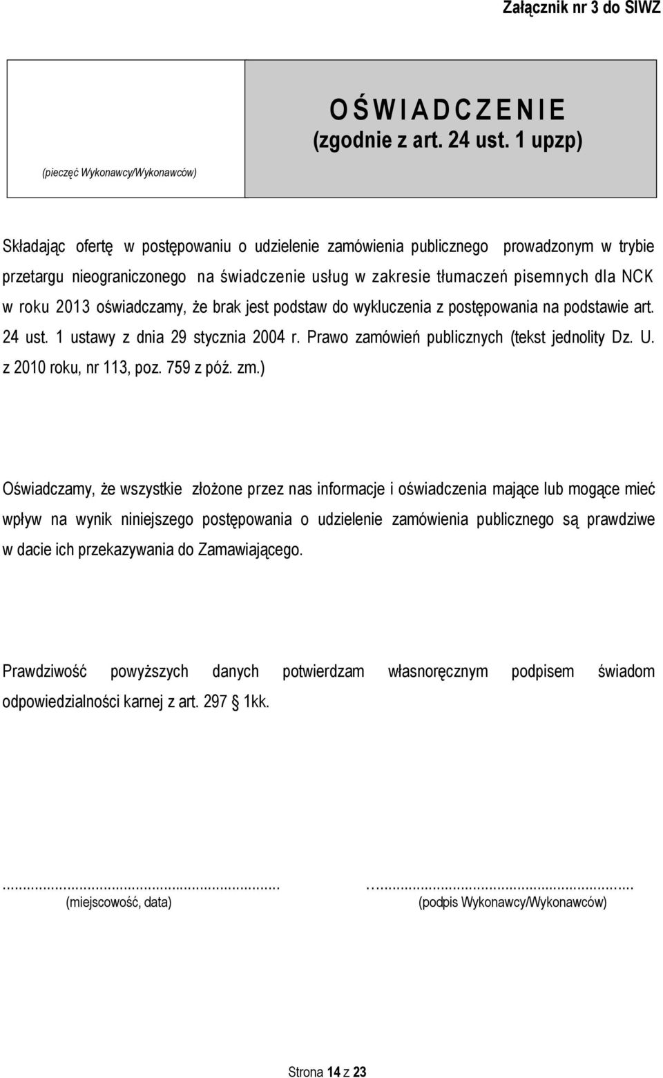 pisemnych dla NCK w roku 2013 oświadczamy, że brak jest podstaw do wykluczenia z postępowania na podstawie art. 24 ust. 1 ustawy z dnia 29 stycznia 2004 r.