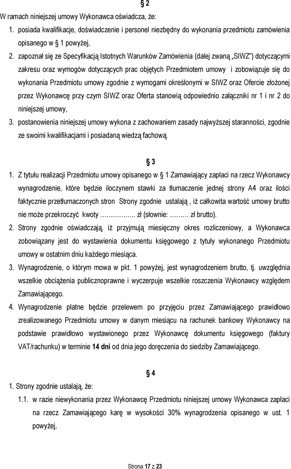 umowy zgodnie z wymogami określonymi w SIWZ oraz Ofercie złożonej przez Wykonawcę przy czym SIWZ oraz Oferta stanowią odpowiednio załączniki nr 1 i nr 2 do niniejszej umowy, 3.