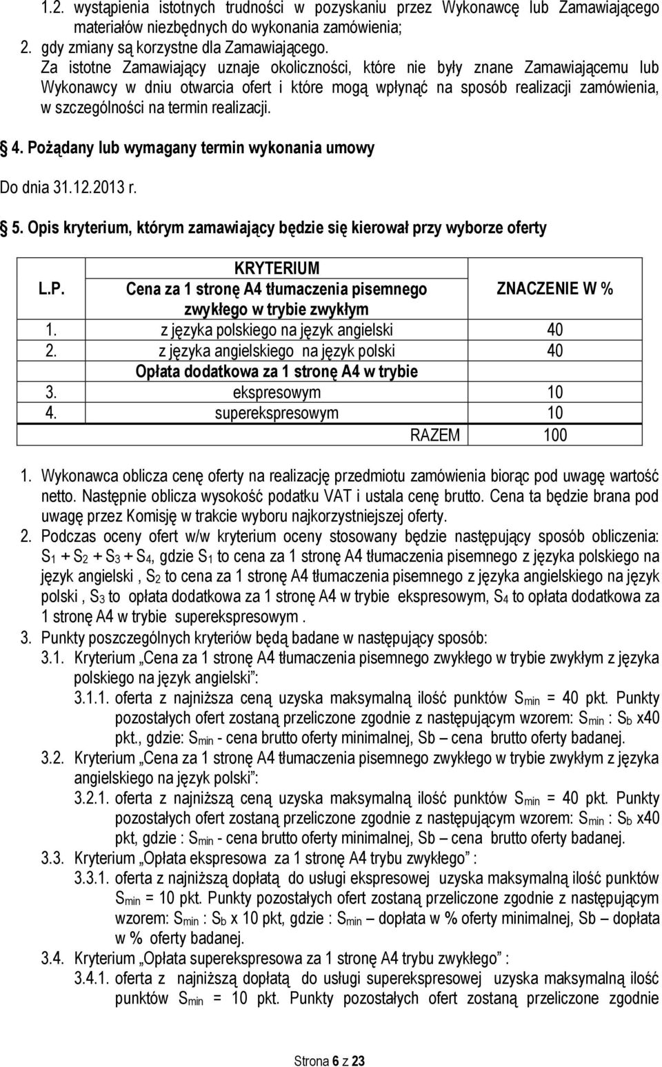 realizacji. 4. Pożądany lub wymagany termin wykonania umowy Do dnia 31.12.2013 r. 5. Opis kryterium, którym zamawiający będzie się kierował przy wyborze oferty L.P. KRYTERIUM Cena za 1 stronę A4 tłumaczenia pisemnego zwykłego w trybie zwykłym ZNACZENIE W % 1.