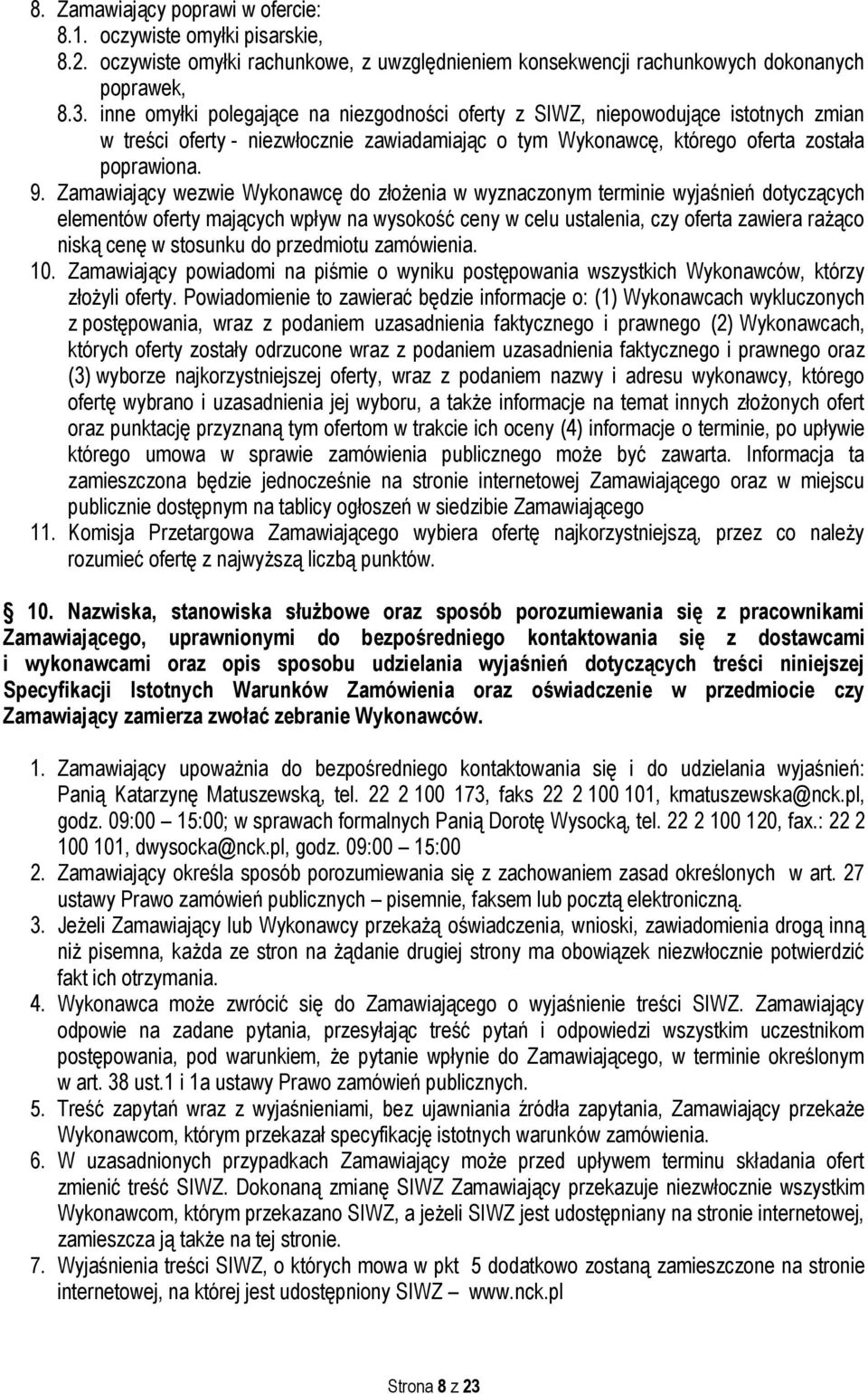 Zamawiający wezwie Wykonawcę do złożenia w wyznaczonym terminie wyjaśnień dotyczących elementów oferty mających wpływ na wysokość ceny w celu ustalenia, czy oferta zawiera rażąco niską cenę w