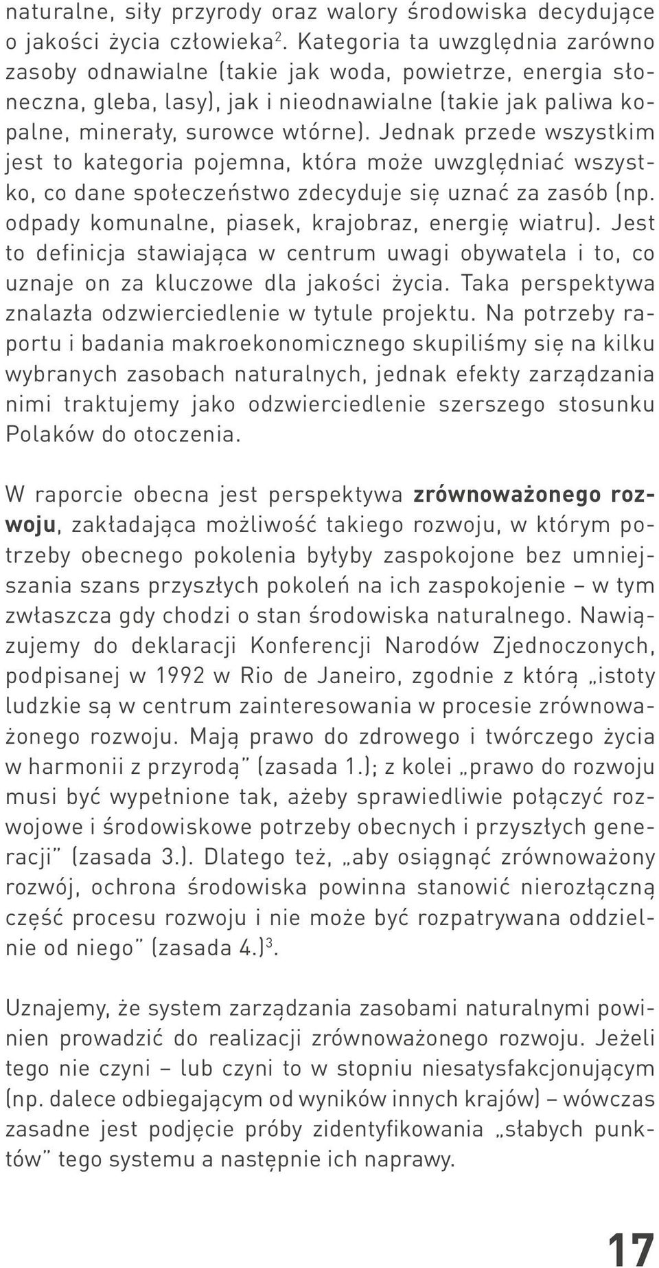 Jednak przede wszystkim jest to kategoria pojemna, która może uwzględniać wszystko, co dane społeczeństwo zdecyduje się uznać za zasób (np. odpady komunalne, piasek, krajobraz, energię wiatru).