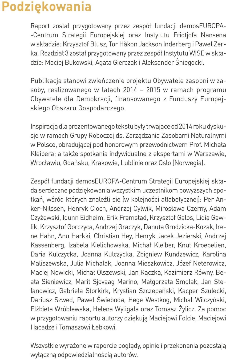 Publikacja stanowi zwieńczenie projektu Obywatele zasobni w zasoby, realizowanego w latach 2014 2015 w ramach programu Obywatele dla Demokracji, finansowanego z Funduszy Europejskiego Obszaru