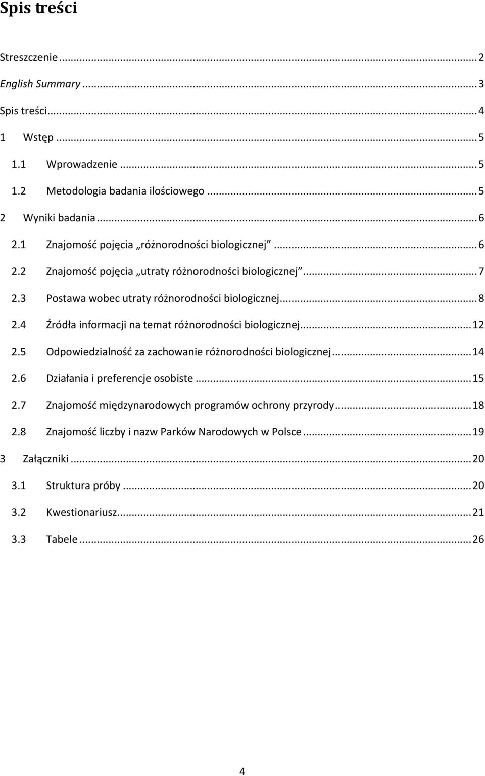 4 Źródła informacji na temat różnorodności biologicznej... 12 2.5 Odpowiedzialnośd za zachowanie różnorodności biologicznej... 14 2.6 Działania i preferencje osobiste... 15 2.