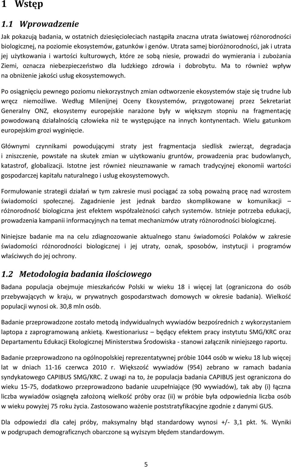 dobrobytu. Ma to również wpływ na obniżenie jakości usług ekosystemowych. Po osiągnięciu pewnego poziomu niekorzystnych zmian odtworzenie ekosystemów staje się trudne lub wręcz niemożliwe.