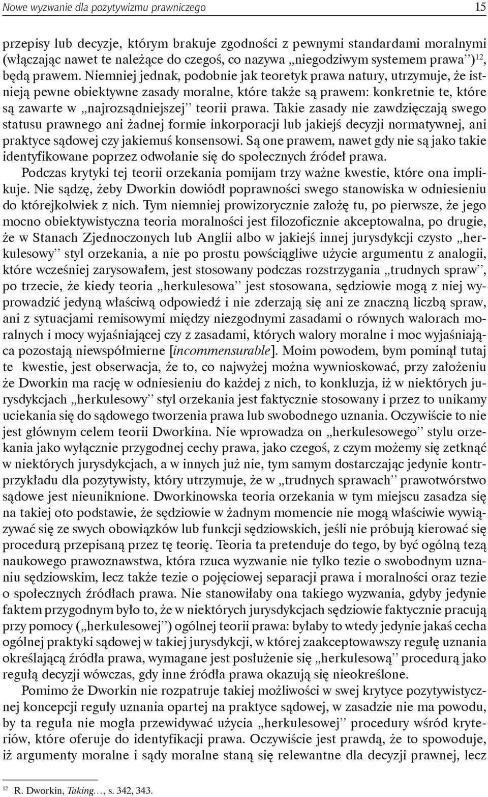 Niemniej jednak, podobnie jak teoretyk prawa natury, utrzymuje, że istnieją pewne obiektywne zasady moralne, które także są prawem: konkretnie te, które są zawarte w najrozsądniejszej teorii prawa.