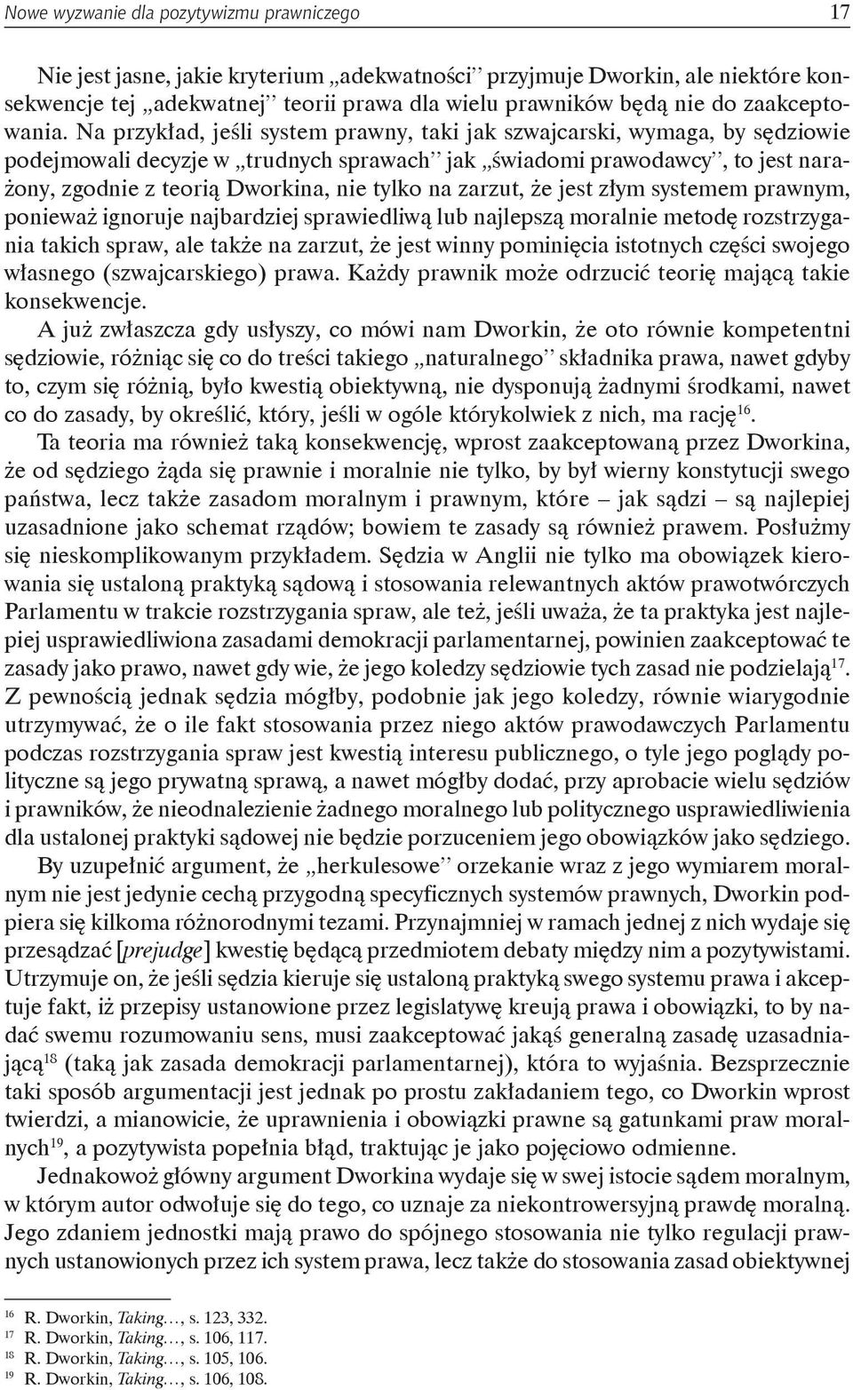 Na przykład, jeśli system prawny, taki jak szwajcarski, wymaga, by sędziowie podejmowali decyzje w trudnych sprawach jak świadomi prawodawcy, to jest narażony, zgodnie z teorią Dworkina, nie tylko na