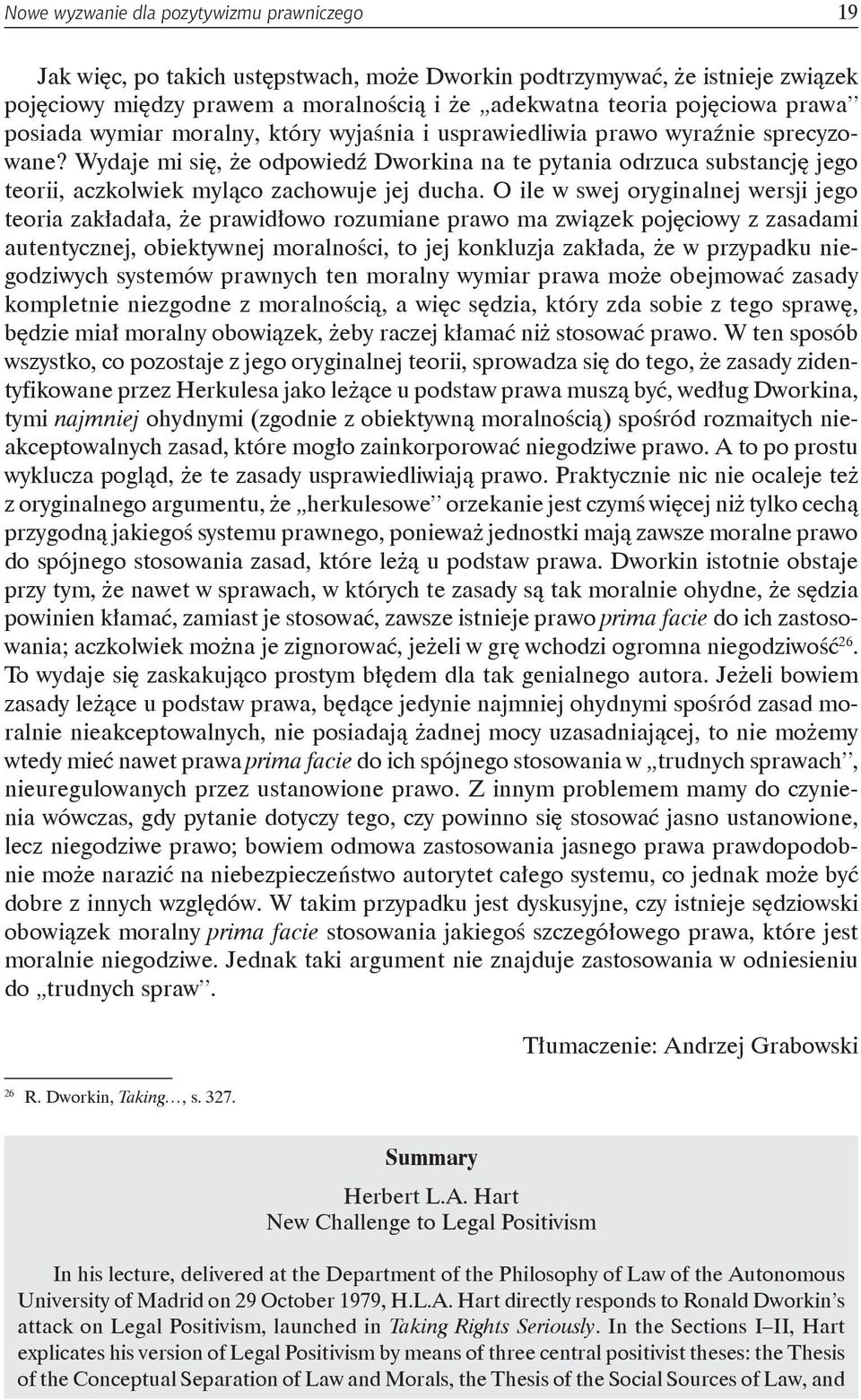 Wydaje mi się, że odpowiedź Dworkina na te pytania odrzuca substancję jego teorii, aczkolwiek myląco zachowuje jej ducha.