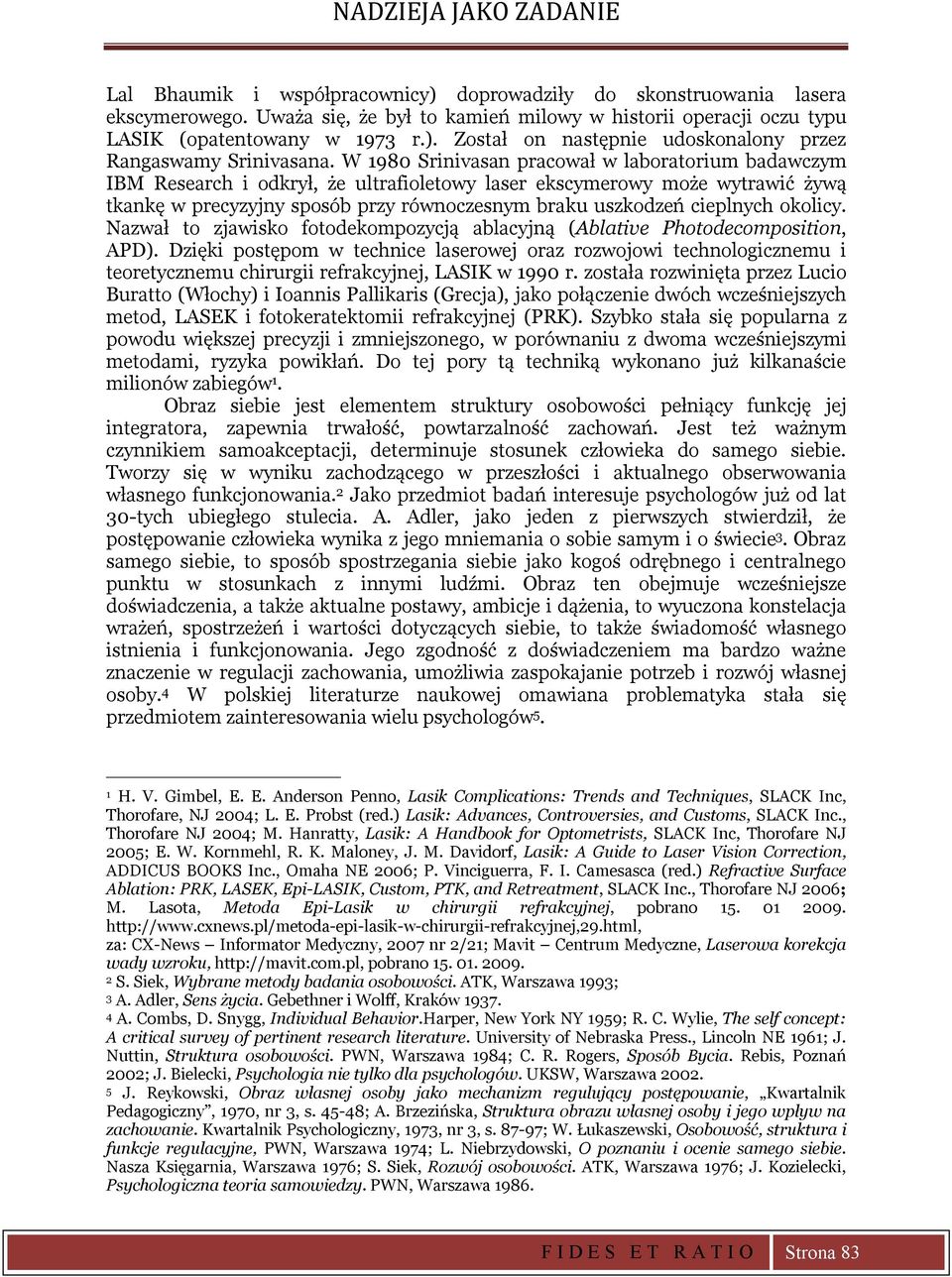 W 1980 Srinivasan pracował w laboratorium badawczym IBM Research i odkrył, że ultrafioletowy laser ekscymerowy może wytrawić żywą tkankę w precyzyjny sposób przy równoczesnym braku uszkodzeń