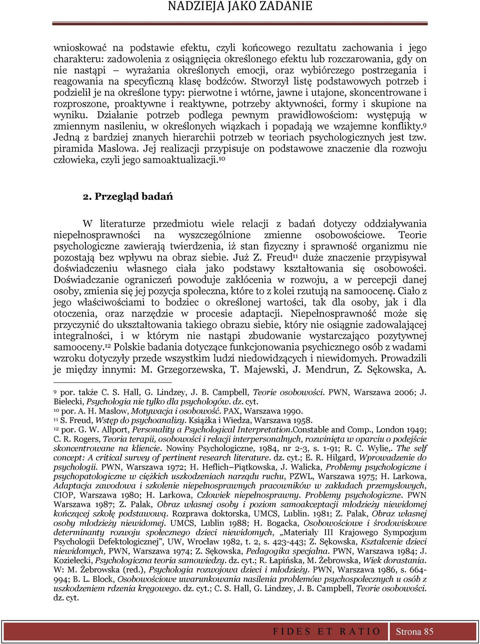 Stworzył listę podstawowych potrzeb i podzielił je na określone typy: pierwotne i wtórne, jawne i utajone, skoncentrowane i rozproszone, proaktywne i reaktywne, potrzeby aktywności, formy i skupione