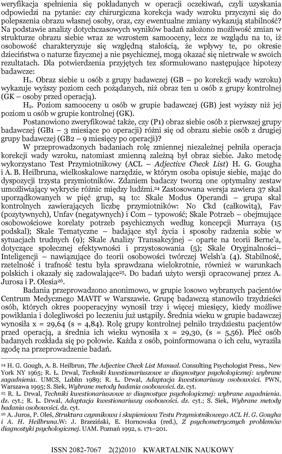 Na podstawie analizy dotychczasowych wyników badań założono możliwość zmian w strukturze obrazu siebie wraz ze wzrostem samooceny, lecz ze wzglądu na to, iż osobowość charakteryzuje się względną