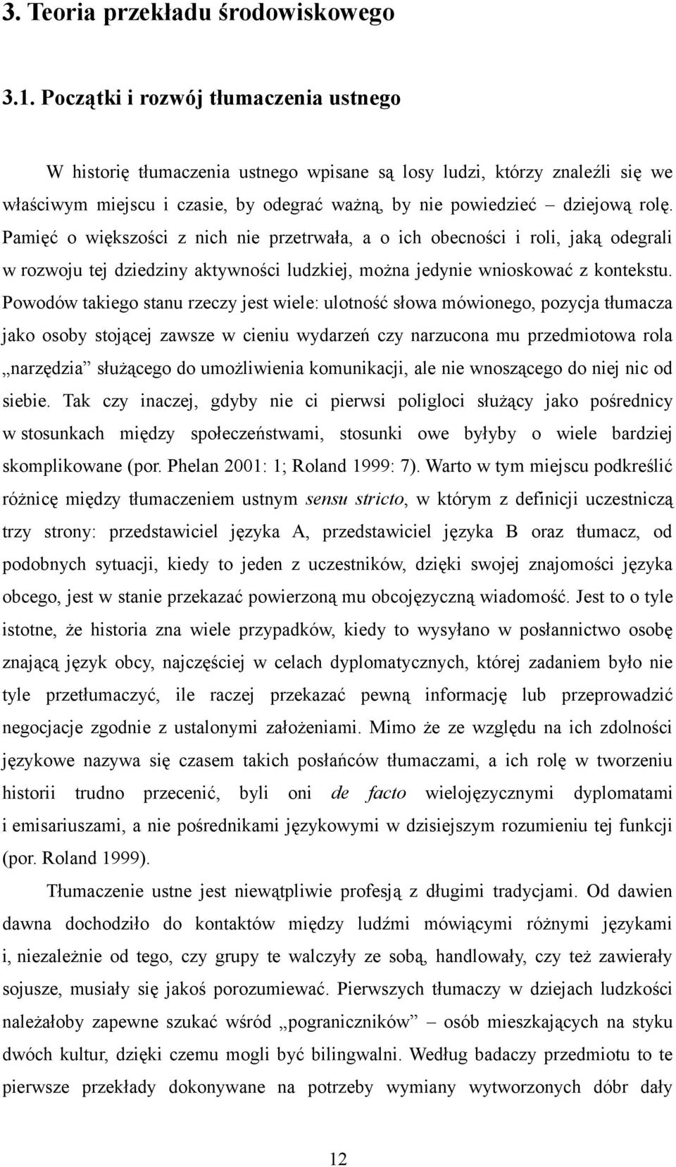 Pamięć o większości z nich nie przetrwała, a o ich obecności i roli, jaką odegrali w rozwoju tej dziedziny aktywności ludzkiej, można jedynie wnioskować z kontekstu.