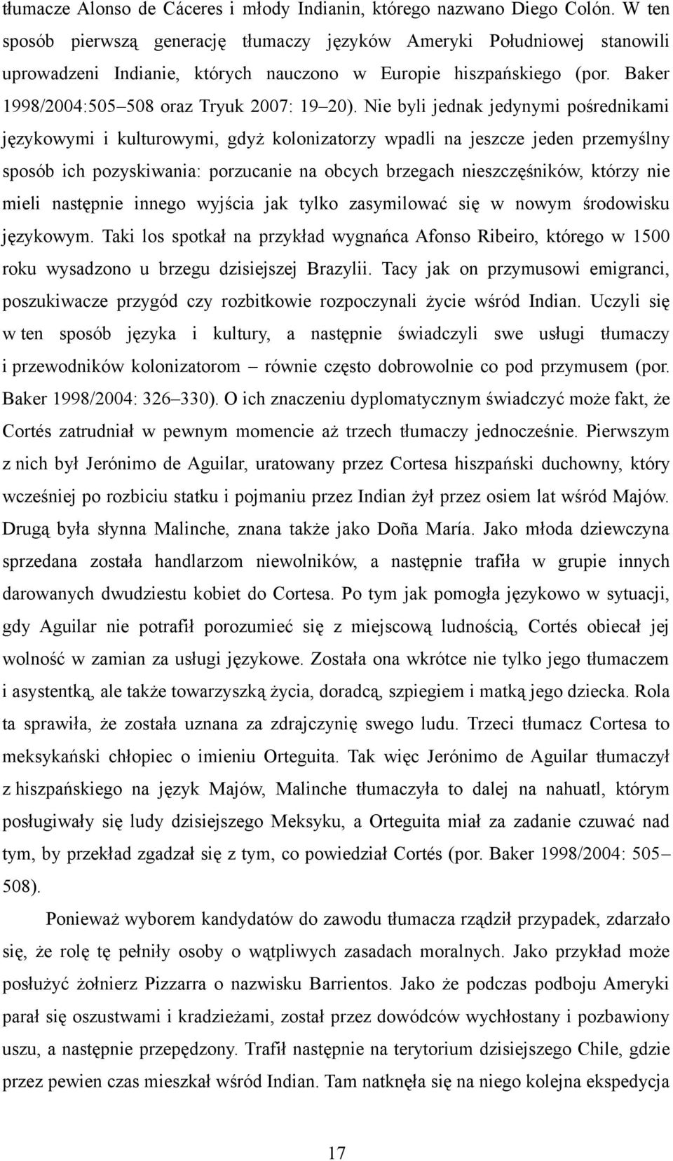 Nie byli jednak jedynymi pośrednikami językowymi i kulturowymi, gdyż kolonizatorzy wpadli na jeszcze jeden przemyślny sposób ich pozyskiwania: porzucanie na obcych brzegach nieszczęśników, którzy nie