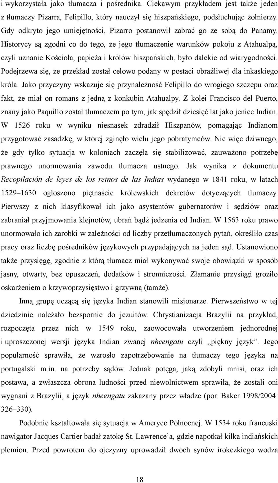 Historycy są zgodni co do tego, że jego tłumaczenie warunków pokoju z Atahualpą, czyli uznanie Kościoła, papieża i królów hiszpańskich, było dalekie od wiarygodności.