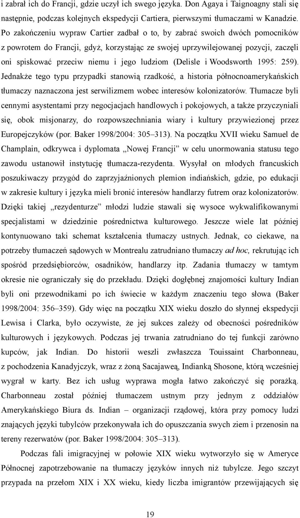 ludziom (Delisle i Woodsworth 1995: 259). Jednakże tego typu przypadki stanowią rzadkość, a historia północnoamerykańskich tłumaczy naznaczona jest serwilizmem wobec interesów kolonizatorów.