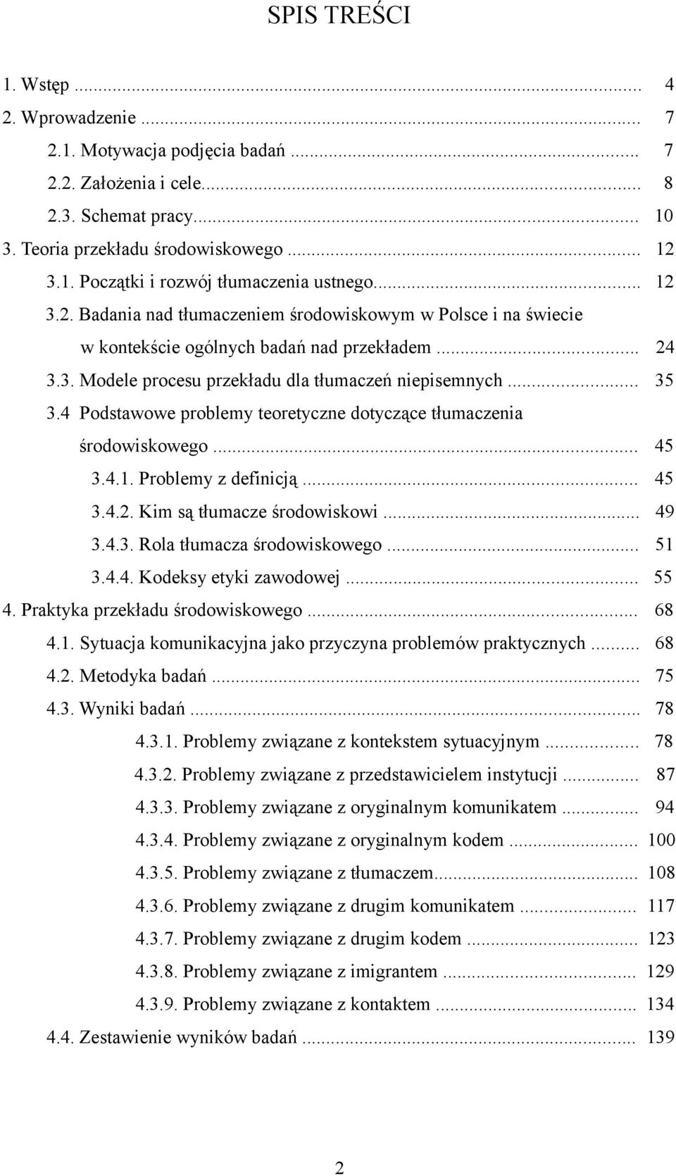 4 Podstawowe problemy teoretyczne dotyczące tłumaczenia środowiskowego... 45 3.4.1. Problemy z definicją... 45 3.4.2. Kim są tłumacze środowiskowi... 49 3.4.3. Rola tłumacza środowiskowego... 51 3.4.4. Kodeksy etyki zawodowej.