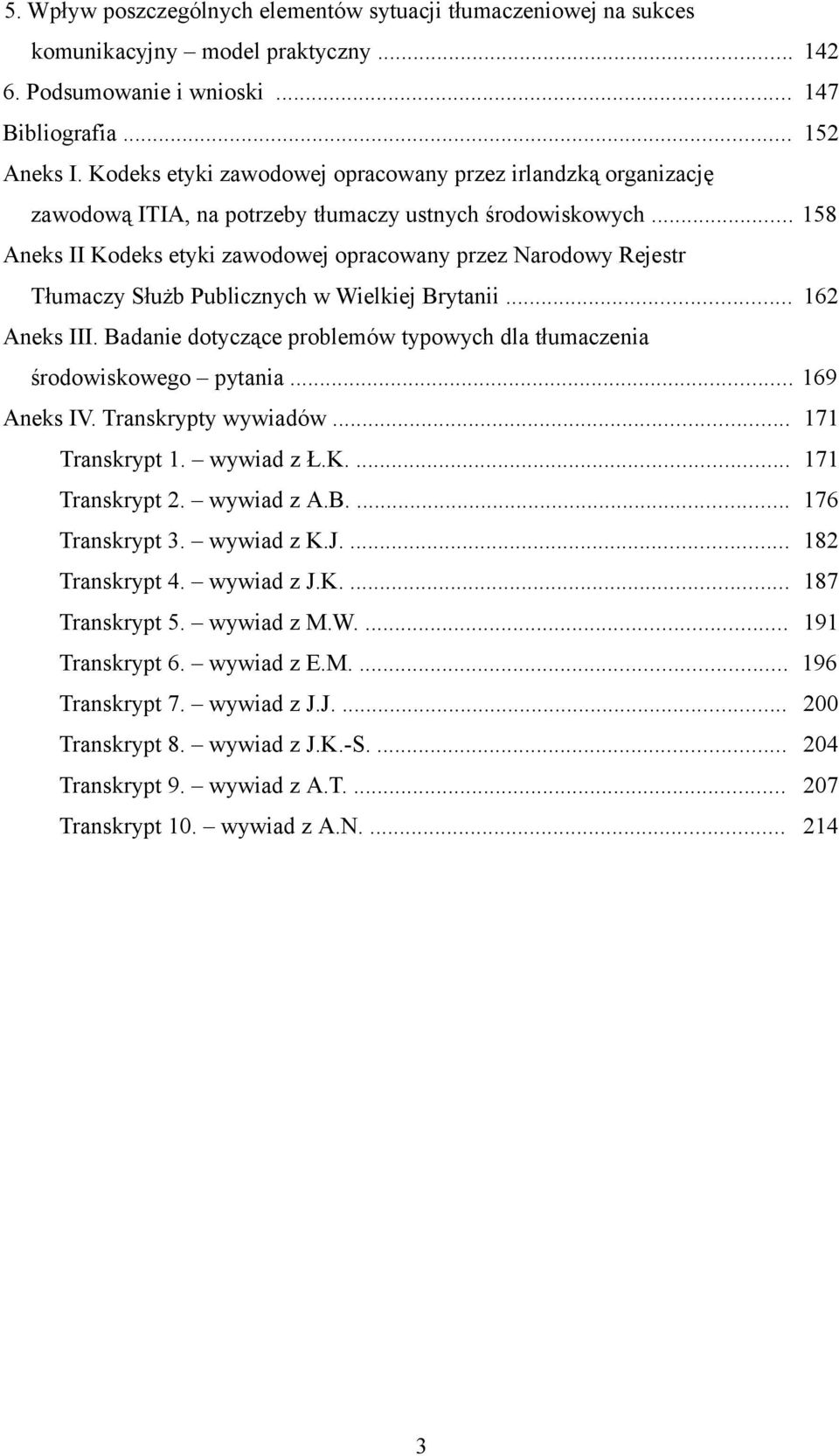 .. 158 Aneks II Kodeks etyki zawodowej opracowany przez Narodowy Rejestr Tłumaczy Służb Publicznych w Wielkiej Brytanii... 162 Aneks III.