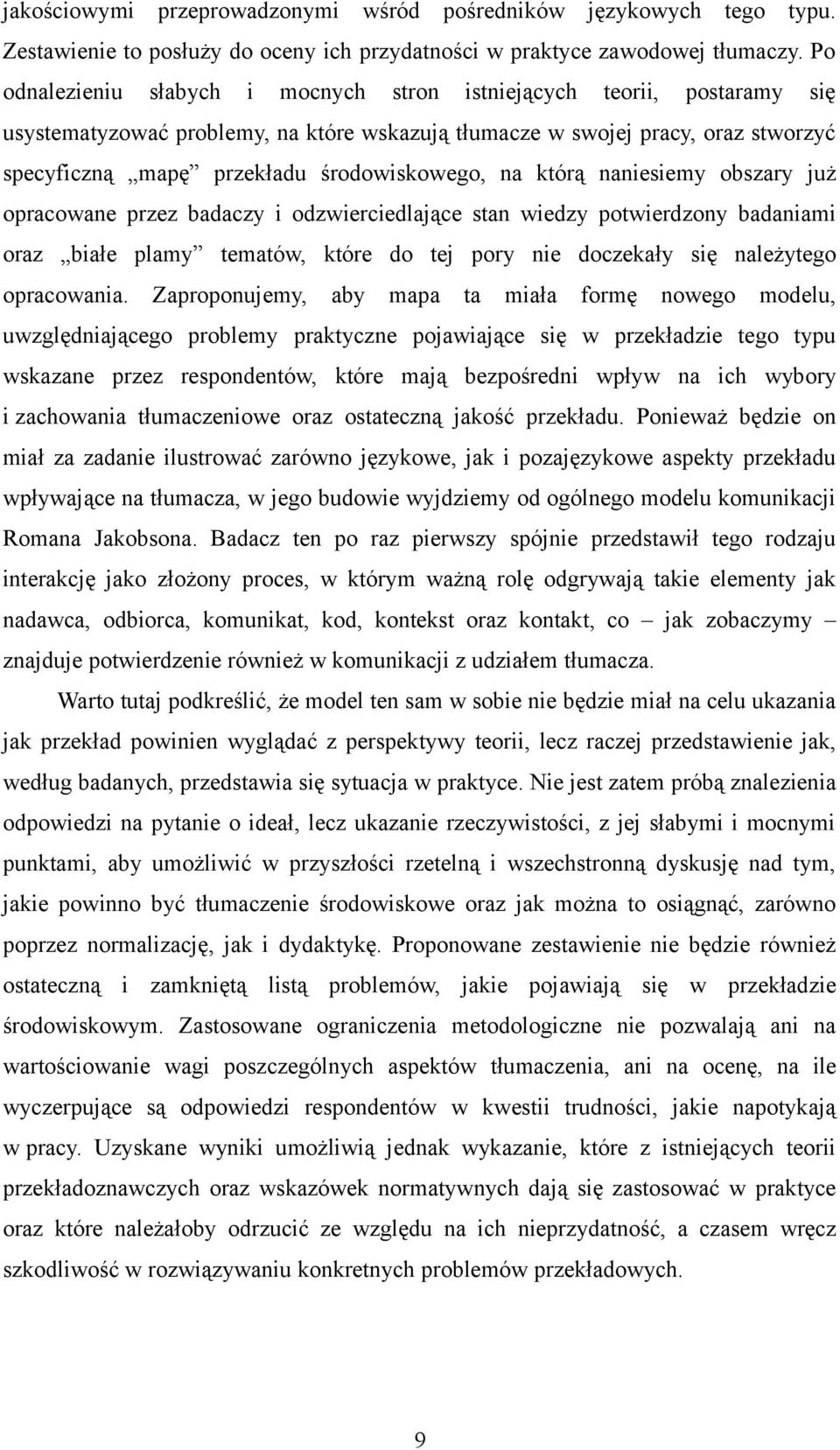 środowiskowego, na którą naniesiemy obszary już opracowane przez badaczy i odzwierciedlające stan wiedzy potwierdzony badaniami oraz białe plamy tematów, które do tej pory nie doczekały się