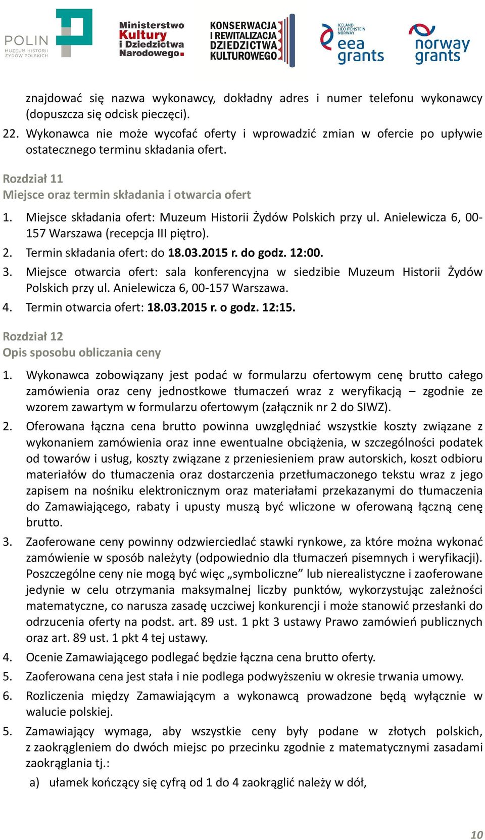 Miejsce składania ofert: Muzeum Historii Żydów Polskich przy ul. Anielewicza 6, 00-157 Warszawa (recepcja III piętro). 2. Termin składania ofert: do 18.03.2015 r. do godz. 12:00. 3.