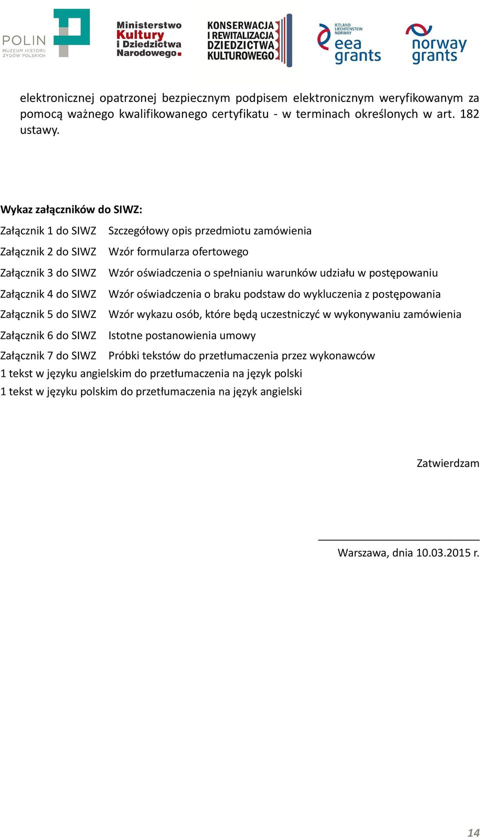 udziału w postępowaniu Załącznik 4 do SIWZ Wzór oświadczenia o braku podstaw do wykluczenia z postępowania Załącznik 5 do SIWZ Wzór wykazu osób, które będą uczestniczyć w wykonywaniu zamówienia