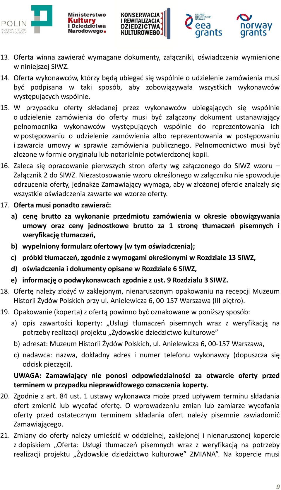 W przypadku oferty składanej przez wykonawców ubiegających się wspólnie o udzielenie zamówienia do oferty musi być załączony dokument ustanawiający pełnomocnika wykonawców występujących wspólnie do