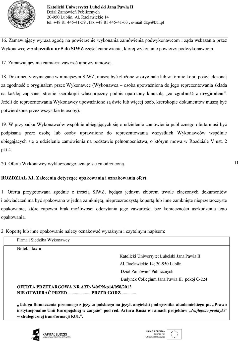 Dokumenty wymagane w niniejszym SIWZ, muszą być złożone w oryginale lub w formie kopii poświadczonej za zgodność z oryginałem przez Wykonawcę (Wykonawca osoba upoważniona do jego reprezentowania