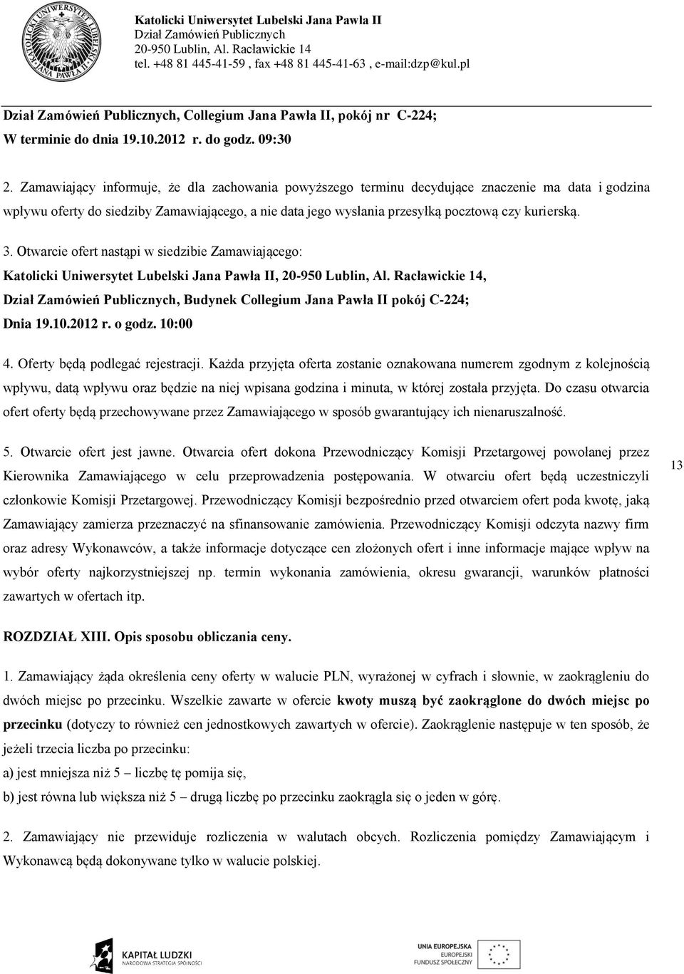 3. Otwarcie ofert nastąpi w siedzibie Zamawiającego: Katolicki Uniwersytet Lubelski Jana Pawła II,,, Budynek Collegium Jana Pawła II pokój C-224; Dnia 19.10.2012 r. o godz. 10:00 4.