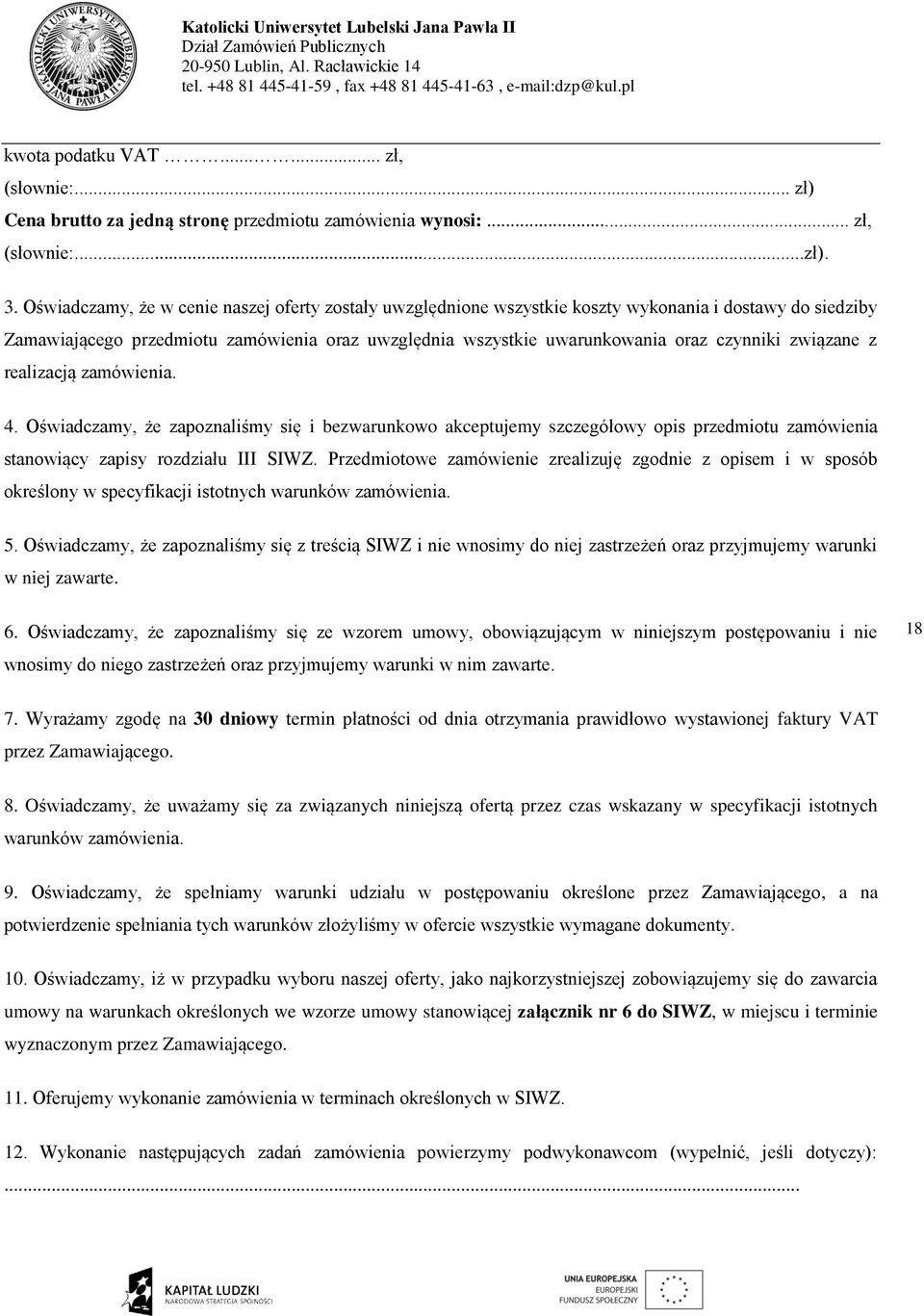 związane z realizacją zamówienia. 4. Oświadczamy, że zapoznaliśmy się i bezwarunkowo akceptujemy szczegółowy opis przedmiotu zamówienia stanowiący zapisy rozdziału III SIWZ.