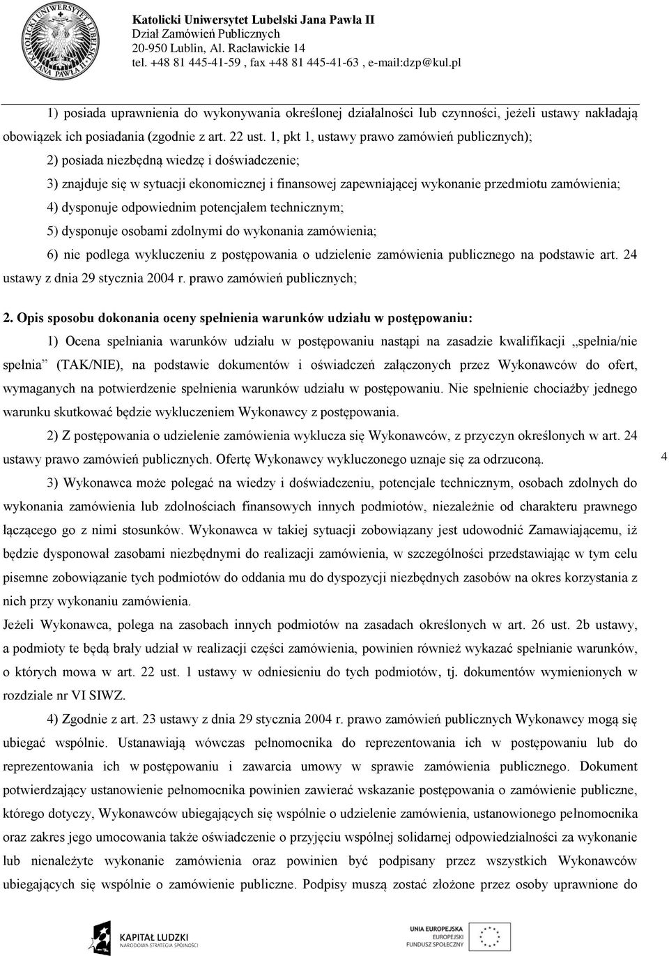 dysponuje odpowiednim potencjałem technicznym; 5) dysponuje osobami zdolnymi do wykonania zamówienia; 6) nie podlega wykluczeniu z postępowania o udzielenie zamówienia publicznego na podstawie art.