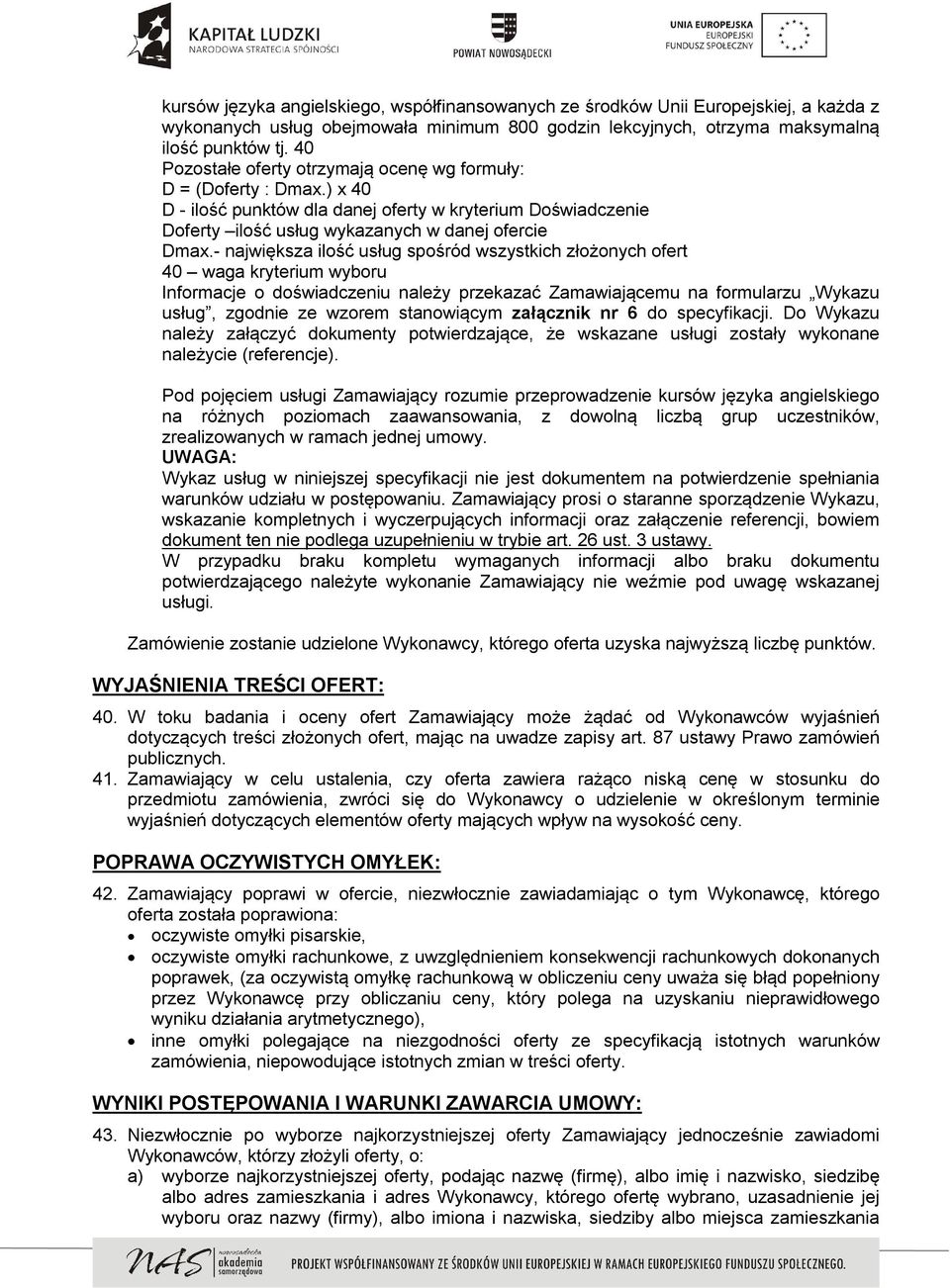 - największa ilość usług spośród wszystkich złożonych ofert 40 waga kryterium wyboru Informacje o doświadczeniu należy przekazać Zamawiającemu na formularzu Wykazu usług, zgodnie ze wzorem