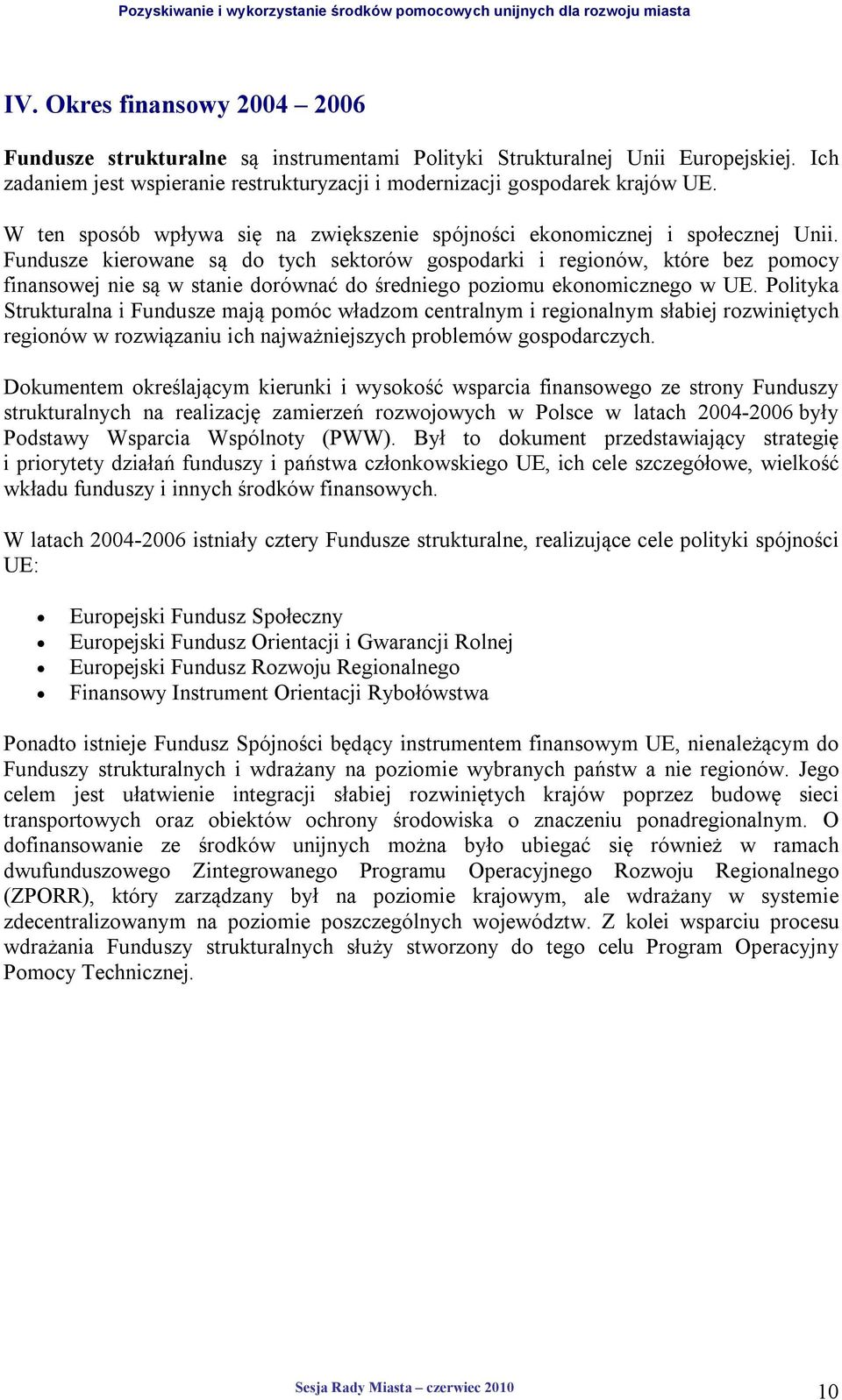 Fundusze kierowane są do tych sektorów gospodarki i regionów, które bez pomocy finansowej nie są w stanie dorównać do średniego poziomu ekonomicznego w UE.