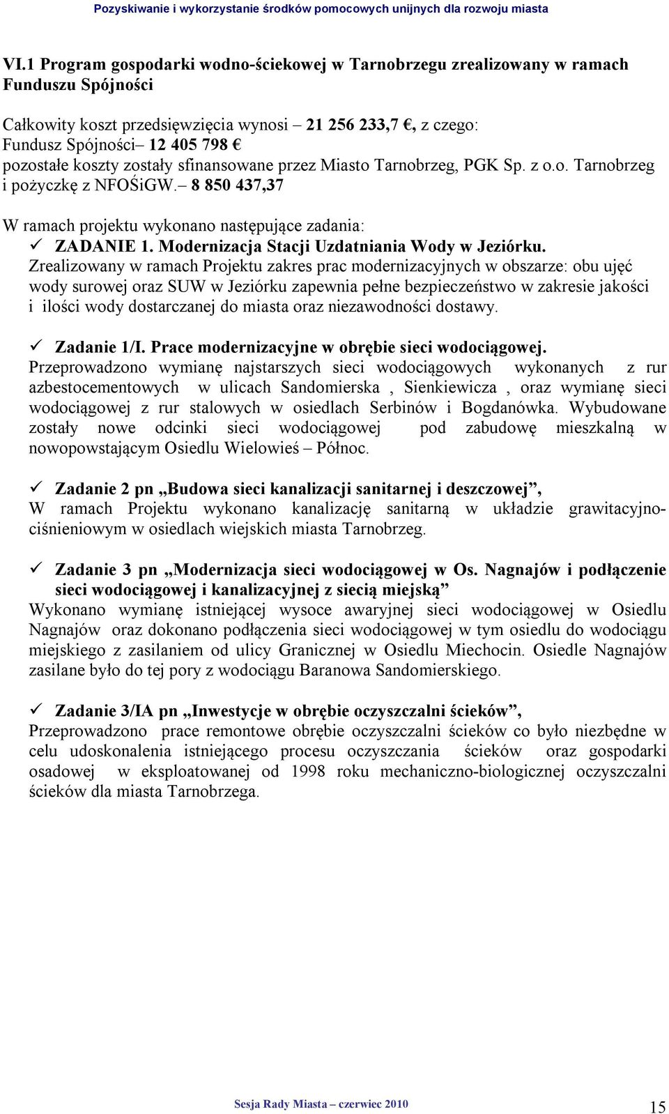 Zrealizowany w ramach Projektu zakres prac modernizacyjnych w obszarze: obu ujęć wody surowej oraz SUW w Jeziórku zapewnia pełne bezpieczeństwo w zakresie jakości i ilości wody dostarczanej do miasta