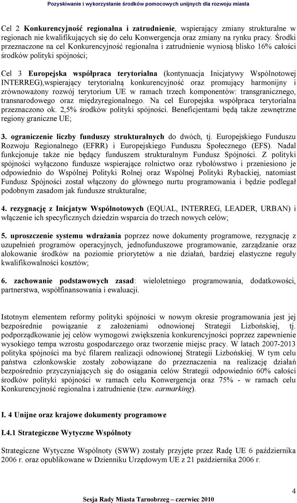 Wspólnotowej INTERREG),wspierający terytorialną konkurencyjność oraz promujący harmonijny i zrównoważony rozwój terytorium UE w ramach trzech komponentów: transgranicznego, transnarodowego oraz