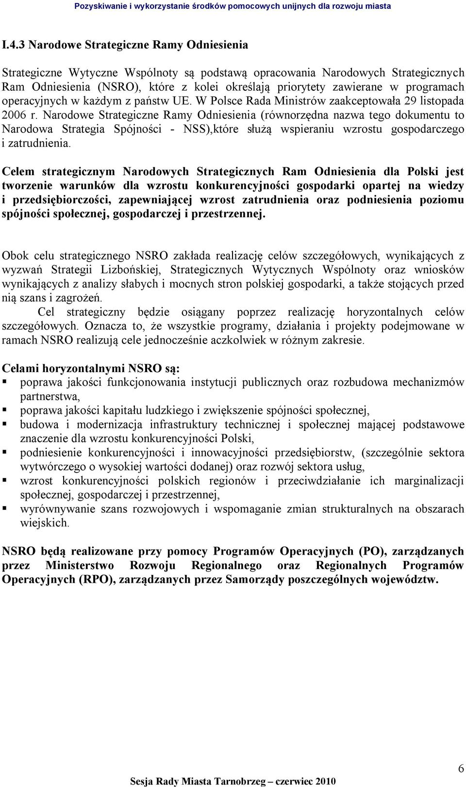 Narodowe Strategiczne Ramy Odniesienia (równorzędna nazwa tego dokumentu to Narodowa Strategia Spójności - NSS),które służą wspieraniu wzrostu gospodarczego i zatrudnienia.