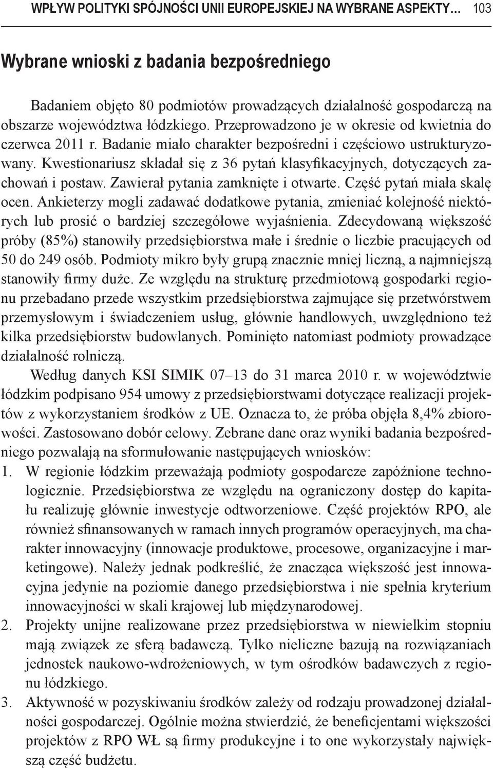 Kwestionariusz składał się z 36 pytań klasyfikacyjnych, dotyczących zachowań i postaw. Zawierał pytania zamknięte i otwarte. Część pytań miała skalę ocen.