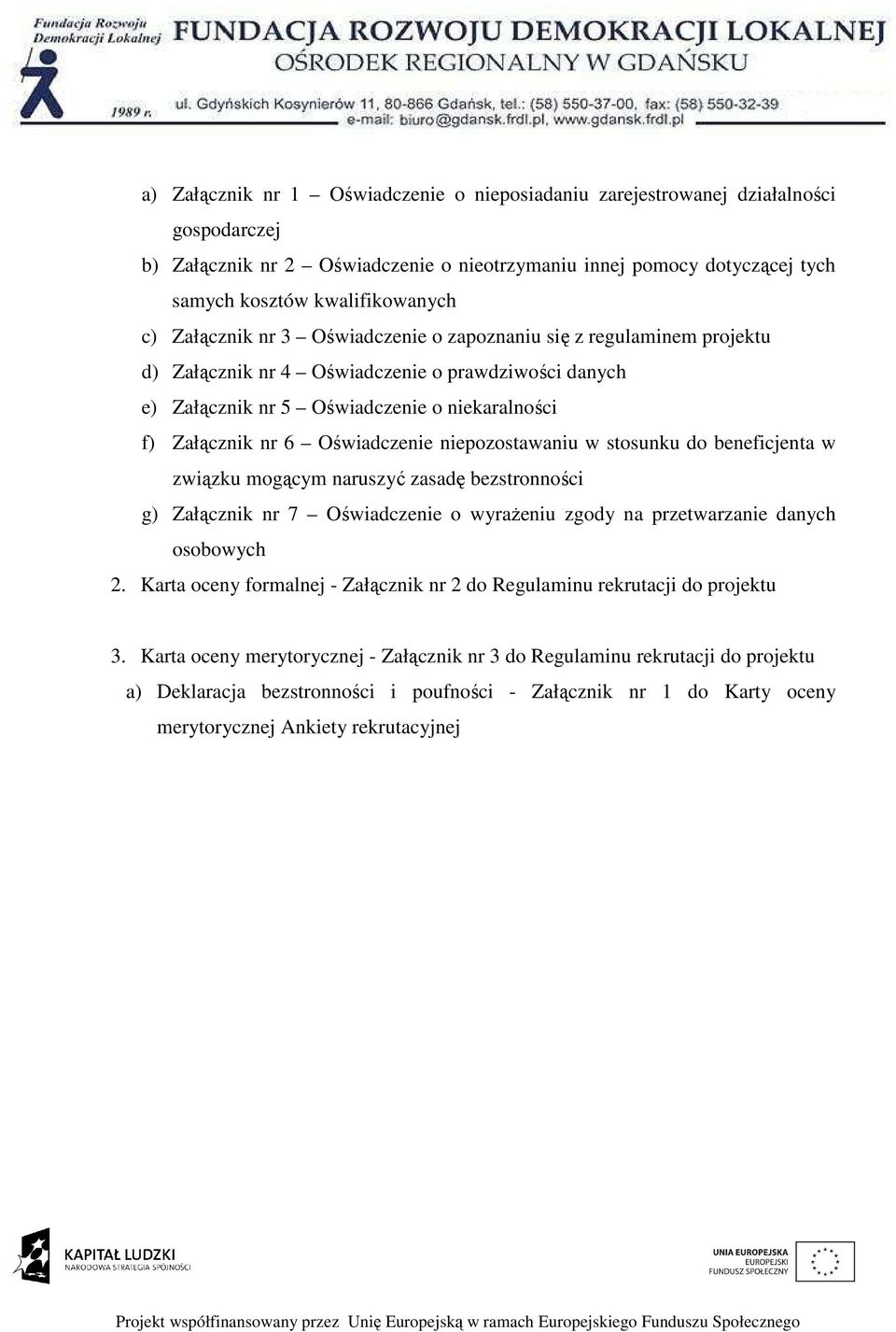 niepozostawaniu w stosunku do beneficjenta w związku mogącym naruszyć zasadę bezstronności g) Załącznik nr 7 Oświadczenie o wyraŝeniu zgody na przetwarzanie danych osobowych 2.