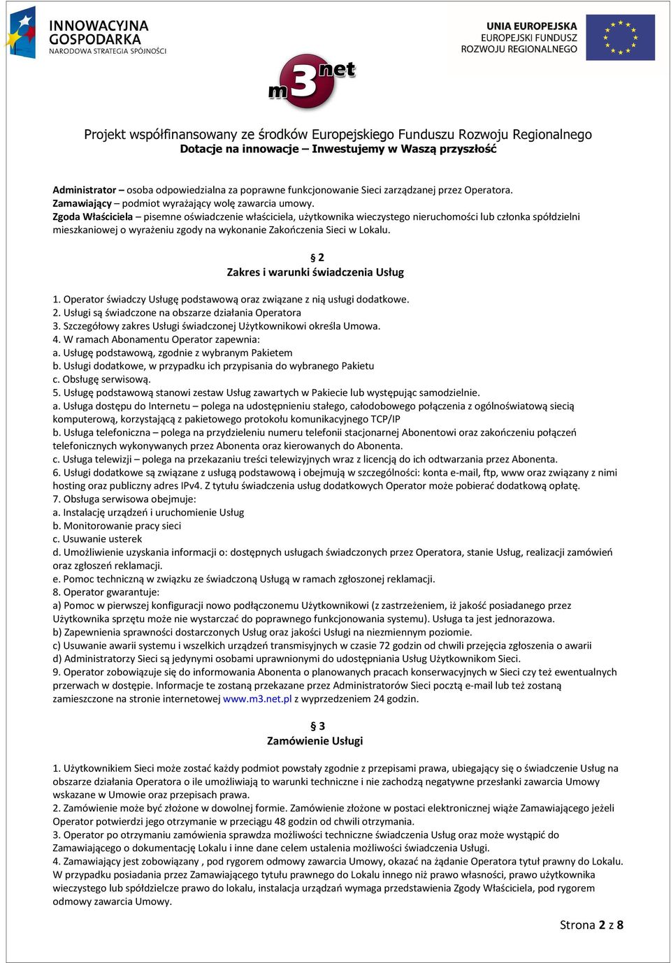 2 Zakres i warunki świadczenia Usług 1. Operator świadczy Usługę podstawową oraz związane z nią usługi dodatkowe. 2. Usługi są świadczone na obszarze działania Operatora 3.