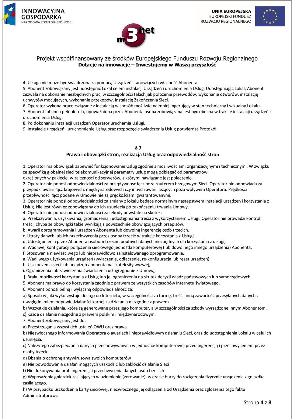 Zakończenia Sieci. 6. Operator wykona prace związane z instalacją w sposób możliwie najmniej ingerujący w stan techniczny i wizualny Lokalu. 7.