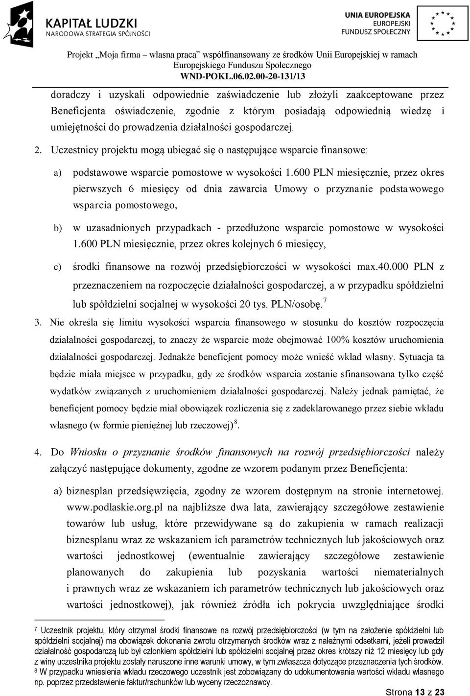 600 PLN miesięcznie, przez okres pierwszych 6 miesięcy od dnia zawarcia Umowy o przyznanie podstawowego wsparcia pomostowego, b) w uzasadnionych przypadkach - przedłużone wsparcie pomostowe w