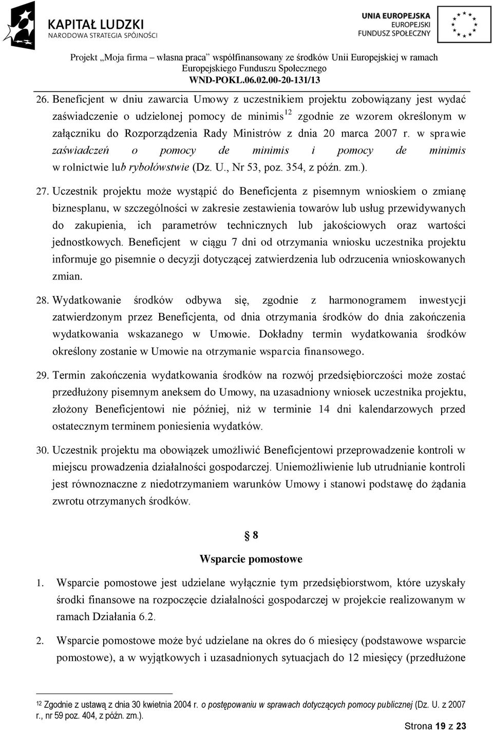 Uczestnik projektu może wystąpić do Beneficjenta z pisemnym wnioskiem o zmianę biznesplanu, w szczególności w zakresie zestawienia towarów lub usług przewidywanych do zakupienia, ich parametrów