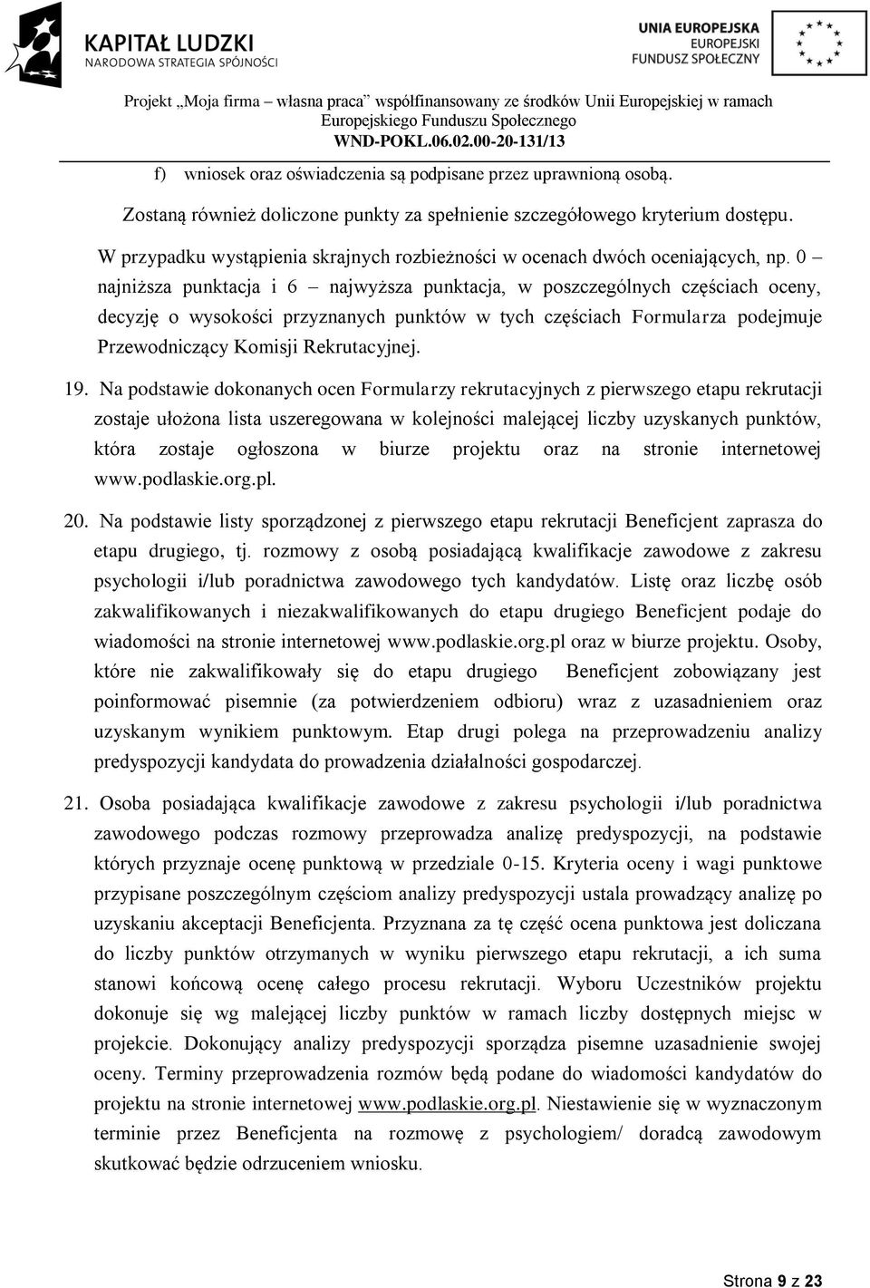 0 najniższa punktacja i 6 najwyższa punktacja, w poszczególnych częściach oceny, decyzję o wysokości przyznanych punktów w tych częściach Formularza podejmuje Przewodniczący Komisji Rekrutacyjnej. 19.