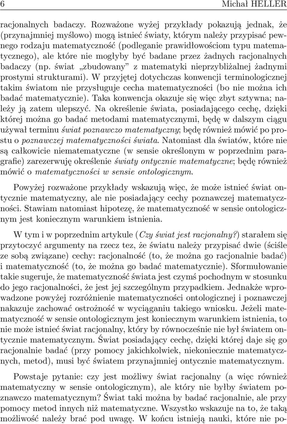 które nie mogłyby być badane przez żadnych racjonalnych badaczy (np. świat zbudowany z matematyki nieprzybliżalnej żadnymi prostymi strukturami).