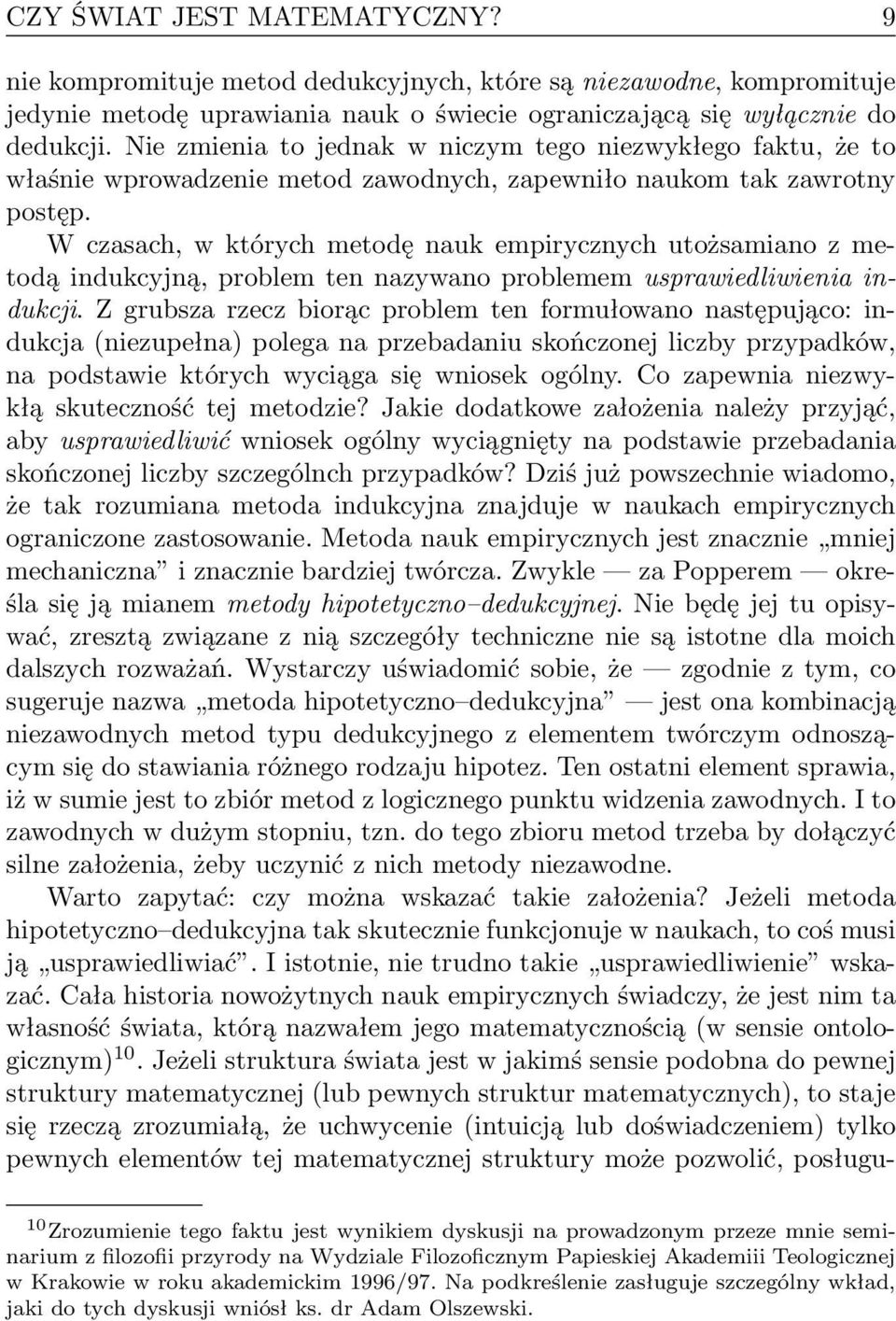 W czasach, w których metodę nauk empirycznych utożsamiano z metodą indukcyjną, problem ten nazywano problemem usprawiedliwienia indukcji.