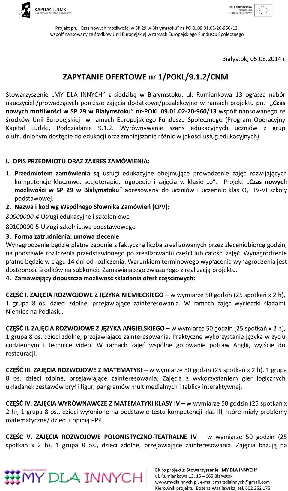 02-20-960/13 współfinansowanego ze środków Unii Europejskiej w ramach Europejskiego Funduszu Społecznego (Program Operacyjny Kapitał Ludzki, Poddziałanie 9.1.2. Wyrównywanie szans edukacyjnych uczniów z grup o utrudnionym dostępie do edukacji oraz zmniejszanie różnic w jakości usług edukacyjnych) I.