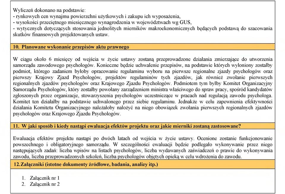 Planowane wykonanie przepisów aktu prawnego W ciągu około 6 miesięcy od wejścia w życie ustawy zostaną przeprowadzone działania zmierzające do utworzenia samorządu zawodowego psychologów.