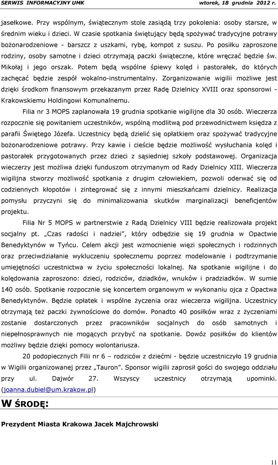 Po posiłku zaproszone rodziny, osoby samotne i dzieci otrzymają paczki świąteczne, które wręczać będzie św. Mikołaj i jego orszak.