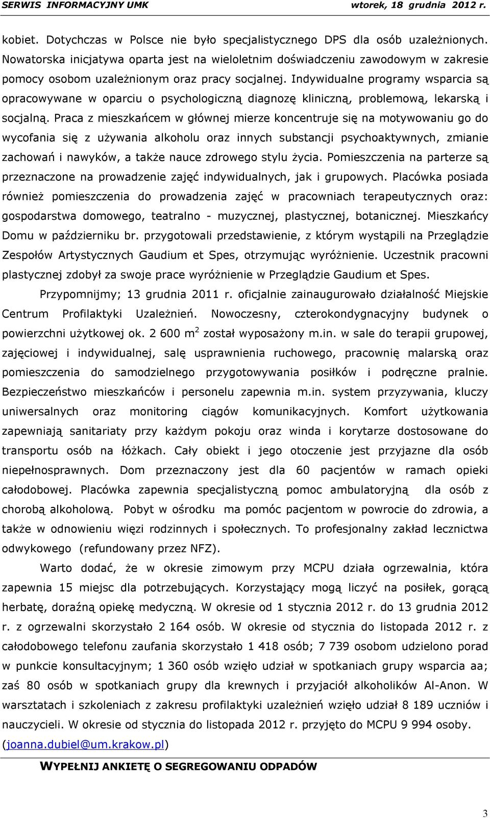 Indywidualne programy wsparcia są opracowywane w oparciu o psychologiczną diagnozę kliniczną, problemową, lekarską i socjalną.