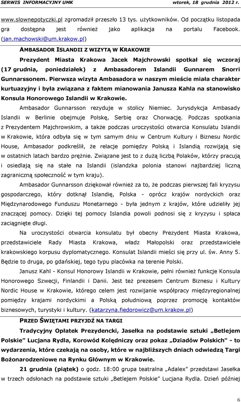 Pierwsza wizyta Ambasadora w naszym mieście miała charakter kurtuazyjny i była związana z faktem mianowania Janusza Kahla na stanowisko Konsula Honorowego Islandii w Krakowie.