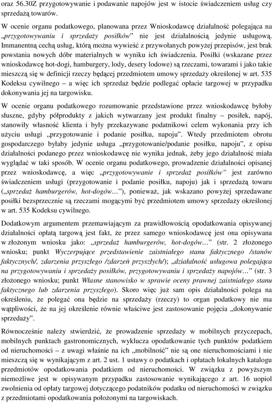 Immanentną cechą usług, którą moŝna wywieść z przywołanych powyŝej przepisów, jest brak powstania nowych dóbr materialnych w wyniku ich świadczenia.