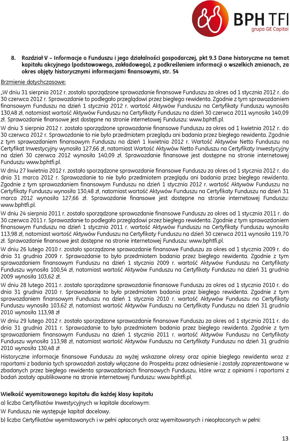 54 W dniu 31 sierpnia 2012 r. zostało sporządzone sprawozdanie finansowe Funduszu za okres od 1 stycznia 2012 r. do 30 czerwca 2012 r. Sprawozdanie to podlegało przeglądowi przez biegłego rewidenta.