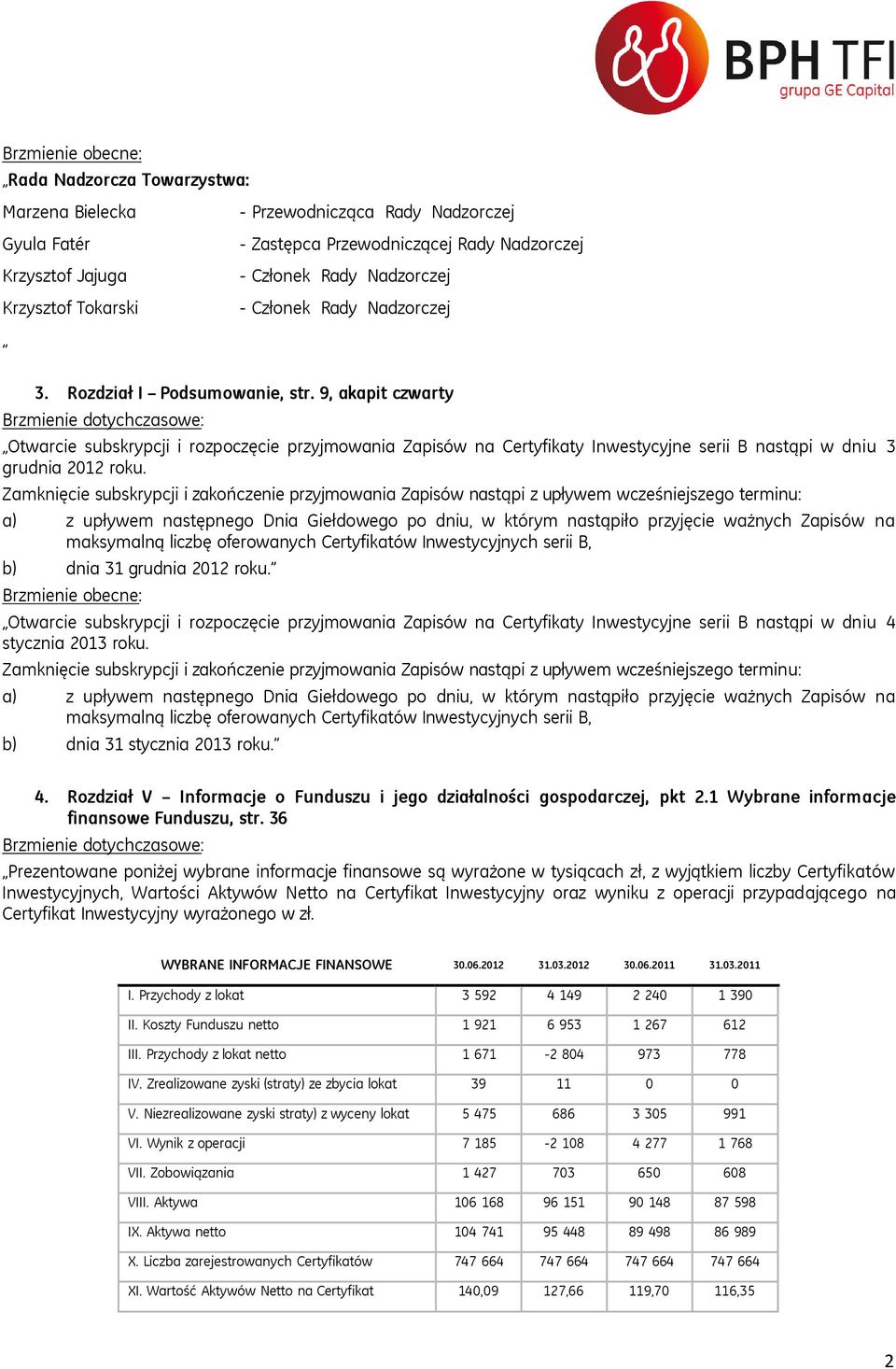 9, akapit czwarty Otwarcie subskrypcji i rozpoczęcie przyjmowania Zapisów na Certyfikaty Inwestycyjne serii B nastąpi w dniu 3 grudnia 2012 roku.